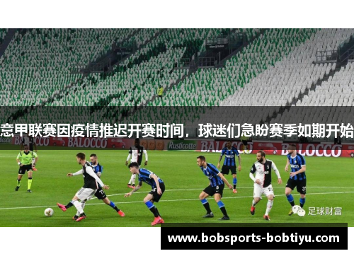 意甲联赛因疫情推迟开赛时间，球迷们急盼赛季如期开始